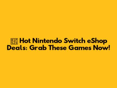 🔥 Hot Nintendo Switch eShop Deals: Grab These Games Now!