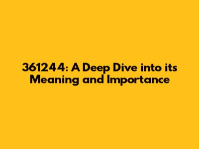 361244: A Deep Dive into its Meaning and Importance