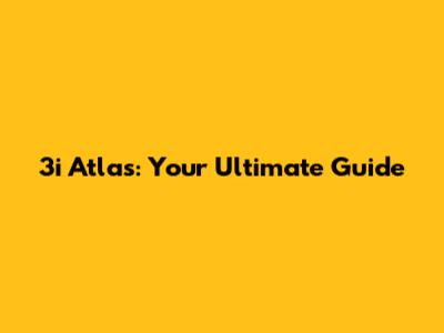 3i Atlas: Your Ultimate Guide