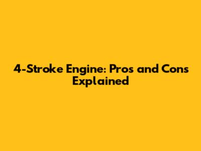 4-Stroke Engine: Pros and Cons Explained