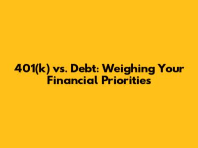 401(k) vs. Debt: Weighing Your Financial Priorities