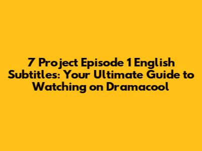 7 Project Episode 1 English Subtitles: Your Ultimate Guide to Watching on Dramacool