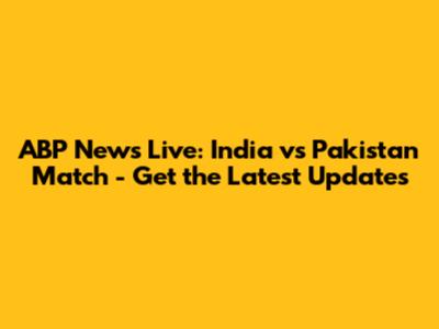 ABP News Live: India vs Pakistan Match - Get the Latest Updates