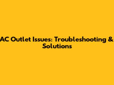 AC Outlet Issues: Troubleshooting & Solutions