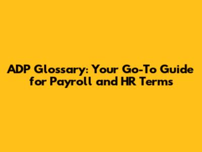 ADP Glossary: Your Go-To Guide for Payroll and HR Terms