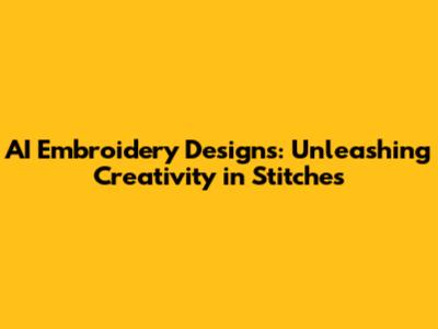 AI Embroidery Designs: Unleashing Creativity in Stitches