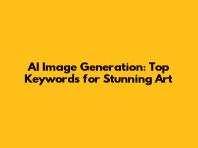 AI Image Generation: Top Keywords for Stunning Art