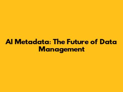 AI Metadata: The Future of Data Management