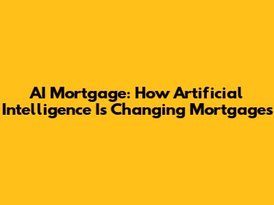 AI Mortgage: How Artificial Intelligence Is Changing Mortgages
