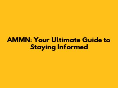 AMMN: Your Ultimate Guide to Staying Informed
