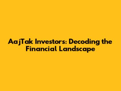 AajTak Investors: Decoding the Financial Landscape