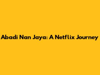 Abadi Nan Jaya: A Netflix Journey