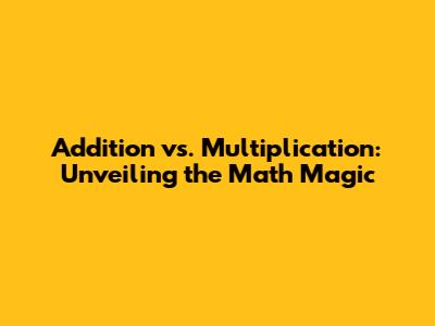 Addition vs. Multiplication: Unveiling the Math Magic