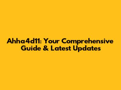 Ahha4d11: Your Comprehensive Guide & Latest Updates