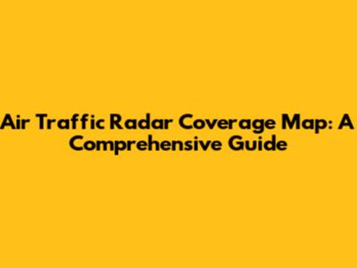 Air Traffic Radar Coverage Map: A Comprehensive Guide