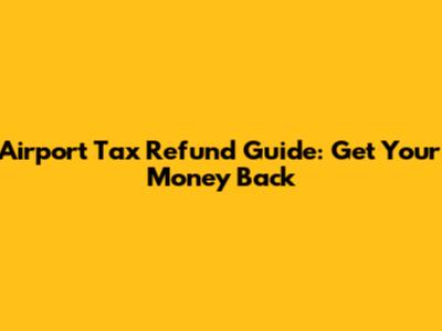 Airport Tax Refund Guide: Get Your Money Back