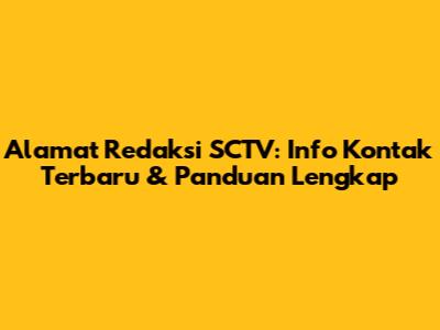 Alamat Redaksi SCTV: Info Kontak Terbaru & Panduan Lengkap