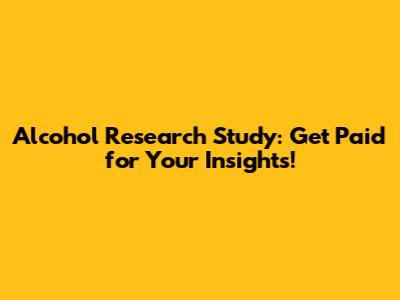Alcohol Research Study: Get Paid for Your Insights!