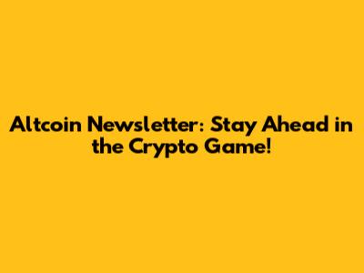 Altcoin Newsletter: Stay Ahead in the Crypto Game!
