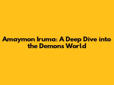 Amaymon Iruma: A Deep Dive into the Demon's World