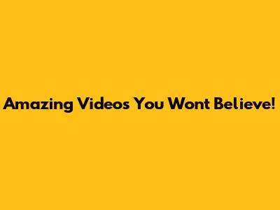 Amazing Videos You Won't Believe!