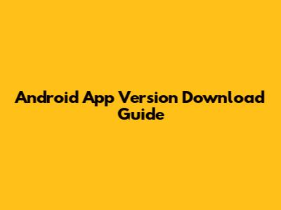 Android App Version Download Guide