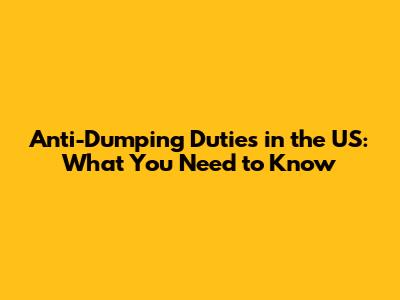 Anti-Dumping Duties in the US: What You Need to Know