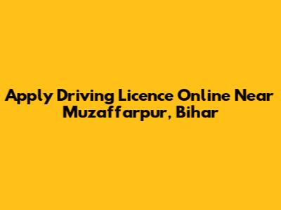 Apply Driving Licence Online Near Muzaffarpur, Bihar
