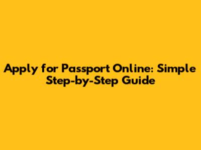 Apply for Passport Online: Simple Step-by-Step Guide