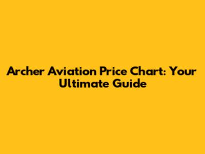 Archer Aviation Price Chart: Your Ultimate Guide
