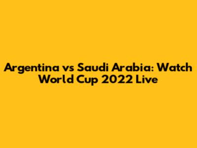 Argentina vs Saudi Arabia: Watch World Cup 2022 Live