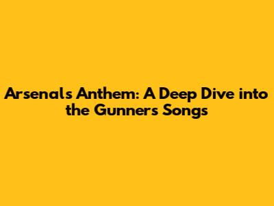 Arsenal's Anthem: A Deep Dive into the Gunners' Songs