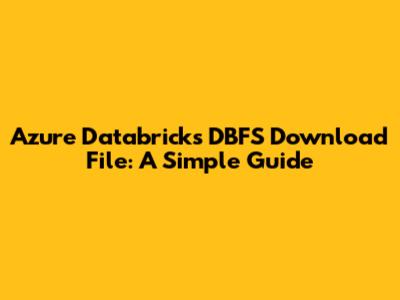 Azure Databricks DBFS Download File: A Simple Guide