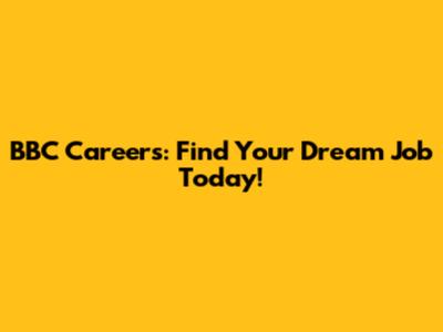 BBC Careers: Find Your Dream Job Today!