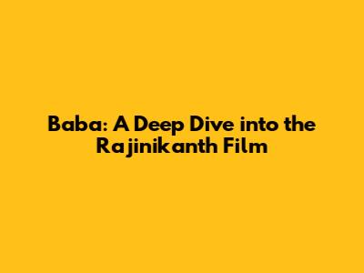 Baba: A Deep Dive into the Rajinikanth Film