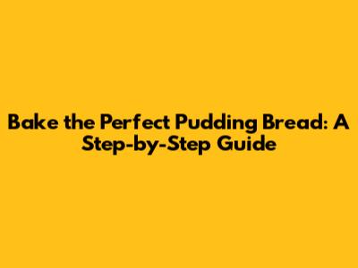 Bake the Perfect Pudding Bread: A Step-by-Step Guide
