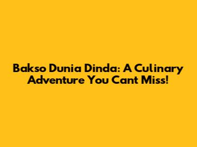 Bakso Dunia Dinda: A Culinary Adventure You Can't Miss!