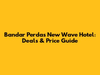 Bandar Perda's New Wave Hotel: Deals & Price Guide