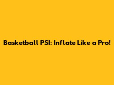 Basketball PSI: Inflate Like a Pro!