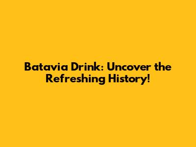 Batavia Drink: Uncover the Refreshing History!
