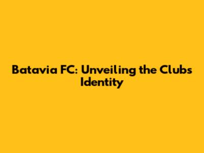 Batavia FC: Unveiling the Club's Identity