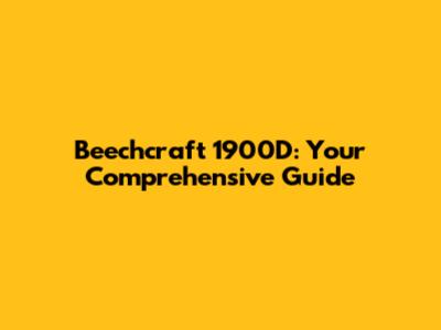 Beechcraft 1900D: Your Comprehensive Guide