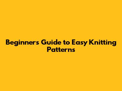 Beginner's Guide to Easy Knitting Patterns