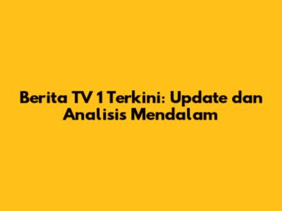 Berita TV 1 Terkini: Update dan Analisis Mendalam