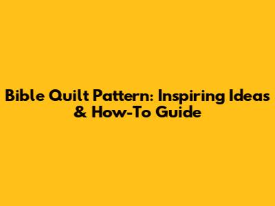 Bible Quilt Pattern: Inspiring Ideas & How-To Guide
