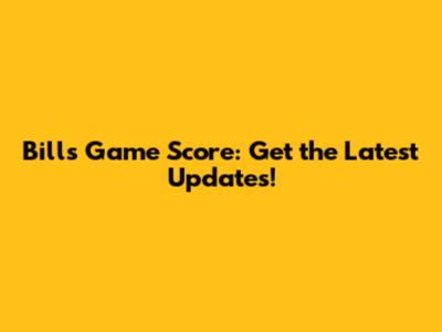 Bills Game Score: Get the Latest Updates!