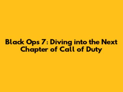 Black Ops 7: Diving into the Next Chapter of Call of Duty
