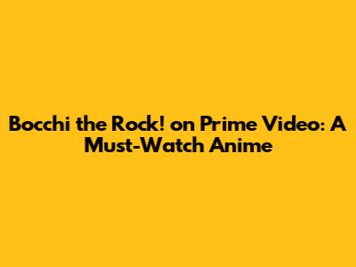 Bocchi the Rock! on Prime Video: A Must-Watch Anime