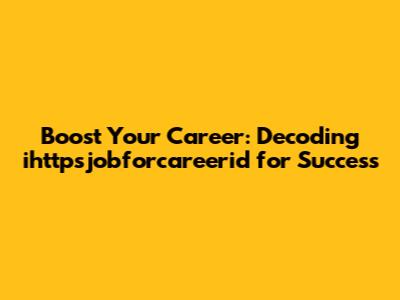 Boost Your Career: Decoding ihttpsjobforcareerid for Success