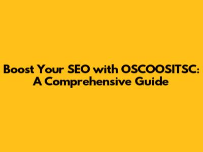 Boost Your SEO with OSCOOSITSC: A Comprehensive Guide